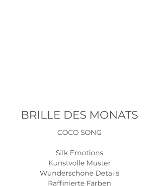 BRILLE DES MONATS COCO SONG  Silk Emotions Kunstvolle Muster Wunderschöne Details Raffinierte Farben