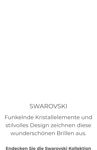 SWAROVSKI Funkelnde Kristallelemente und stilvolles Design zeichnen diese wunderschönen Brillen aus.  Endecken Sie die Swarovski Kollektion