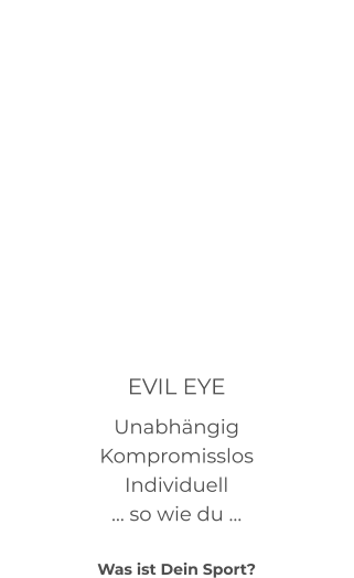 EVIL EYE Unabhängig Kompromisslos Individuell … so wie du …  Was ist Dein Sport?
