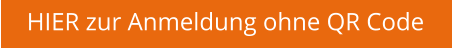 HIER zur Anmeldung ohne QR Code