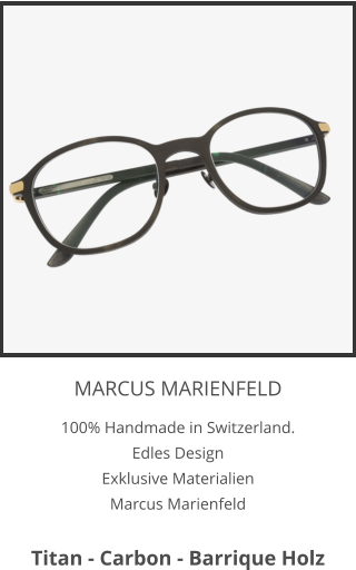 MARCUS MARIENFELD 100% Handmade in Switzerland.  Edles Design Exklusive Materialien Marcus Marienfeld  Titan - Carbon - Barrique Holz