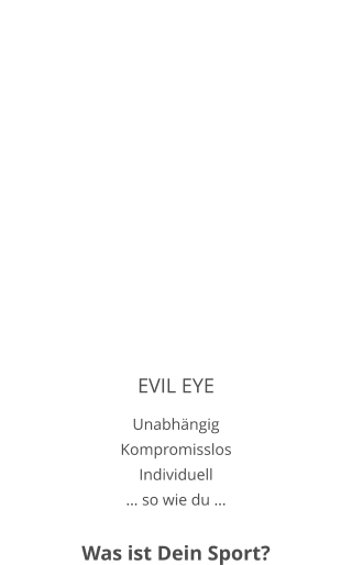EVIL EYE Unabhängig Kompromisslos Individuell … so wie du …  Was ist Dein Sport?
