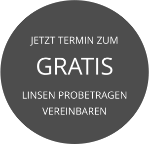 JETZT TERMIN ZUM GRATIS LINSEN PROBETRAGEN VEREINBAREN